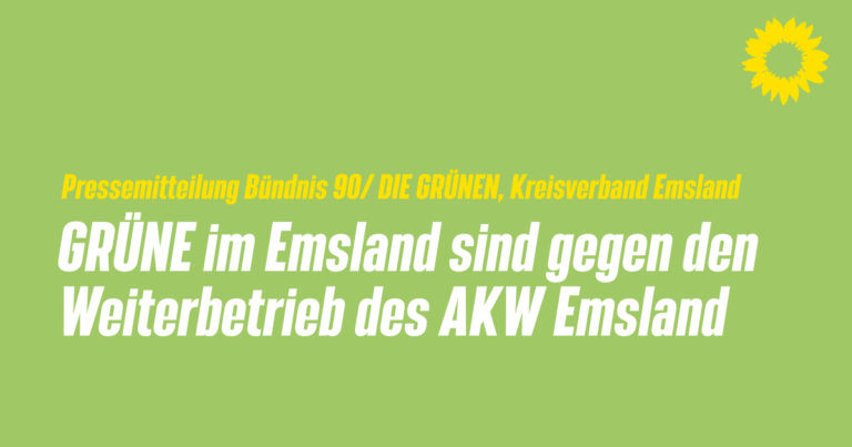 GRÜNE im Emsland sind gegen den Weiterbetrieb des AKW Emsland